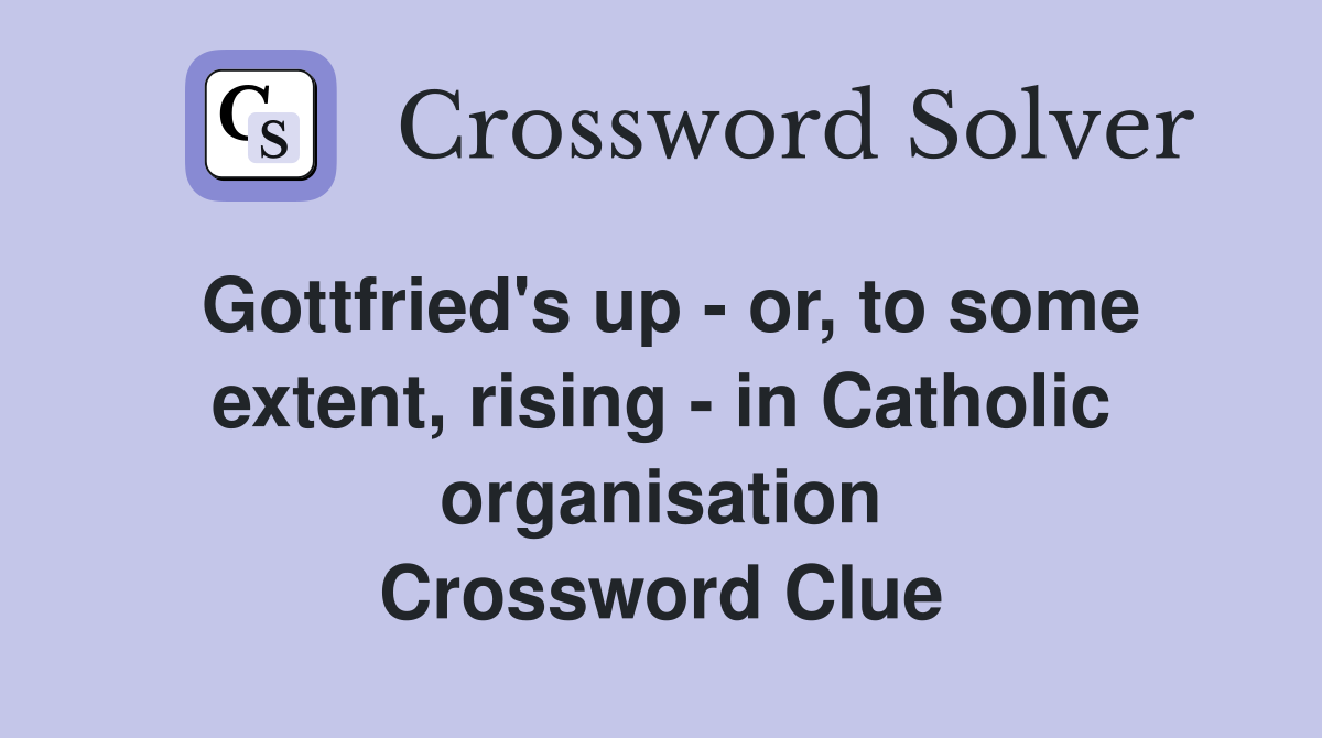 Gottfried's up - or, to some extent, rising - in Catholic organisation Crossword Clue