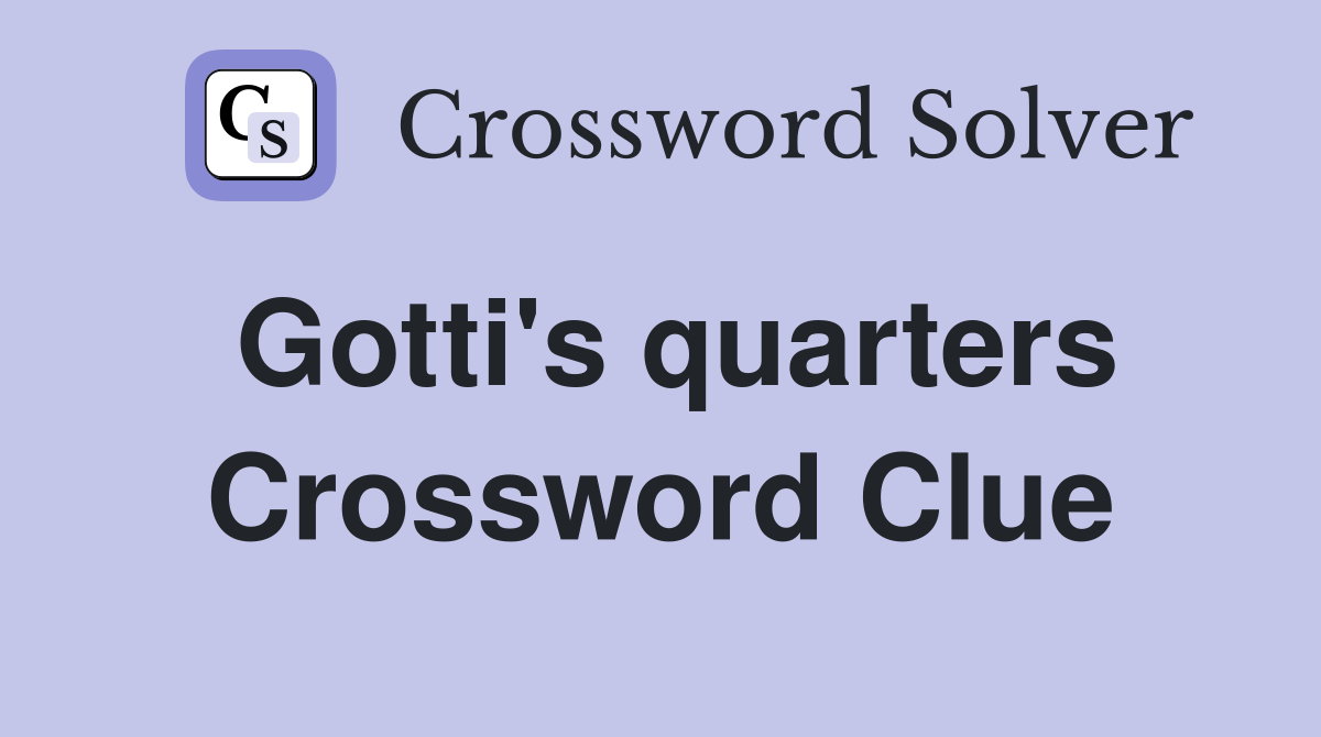 Gotti's quarters Crossword Clue