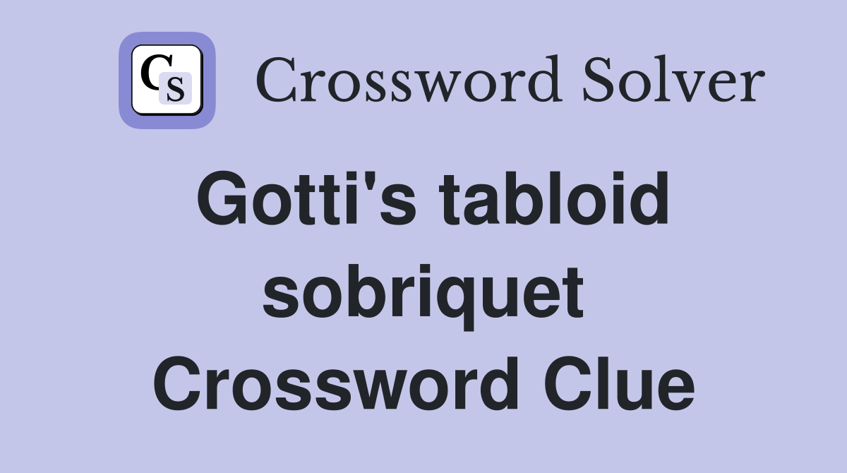 Gotti's tabloid sobriquet Crossword Clue