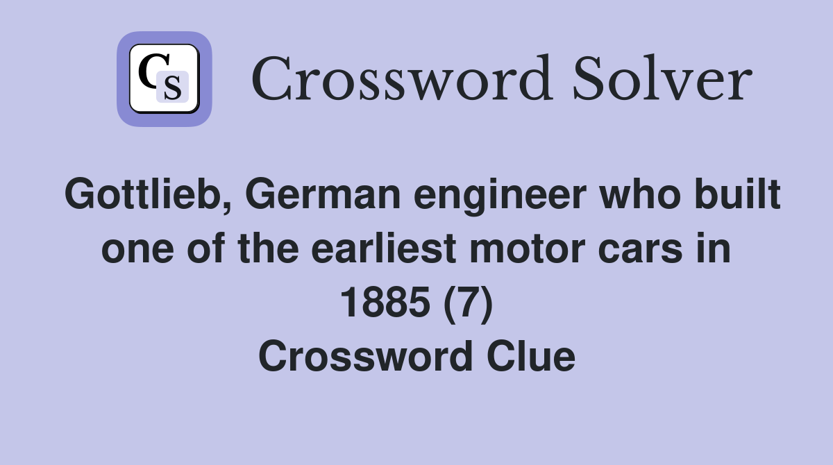 Gottlieb, German engineer who built one of the earliest motor cars in 1885 (7) Crossword Clue