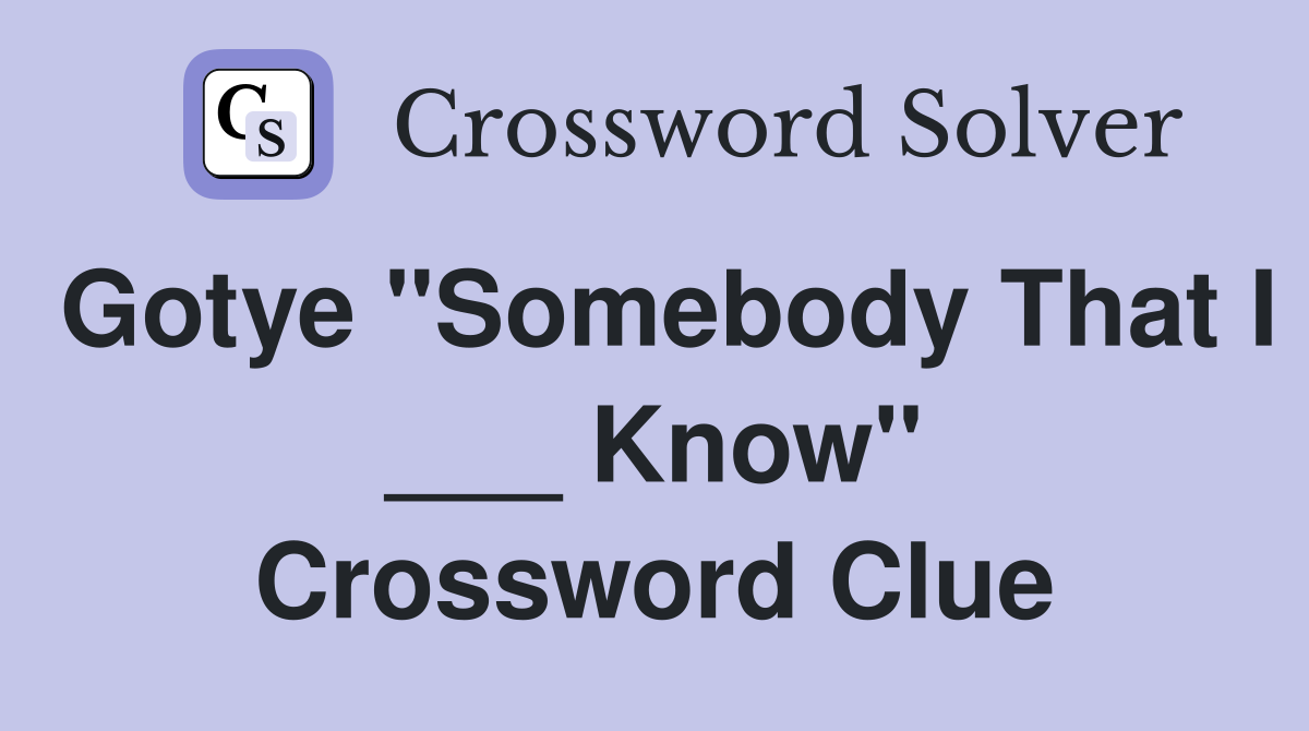 Gotye "Somebody That I ___ Know" Crossword Clue