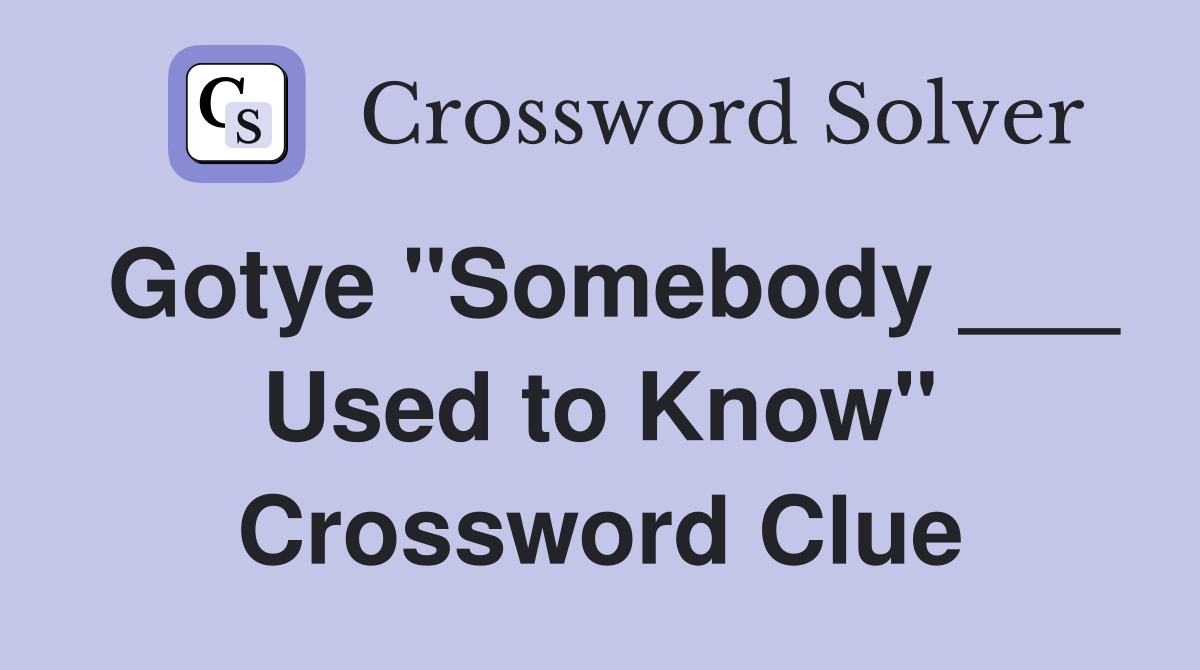 Gotye "Somebody ___ Used to Know" Crossword Clue