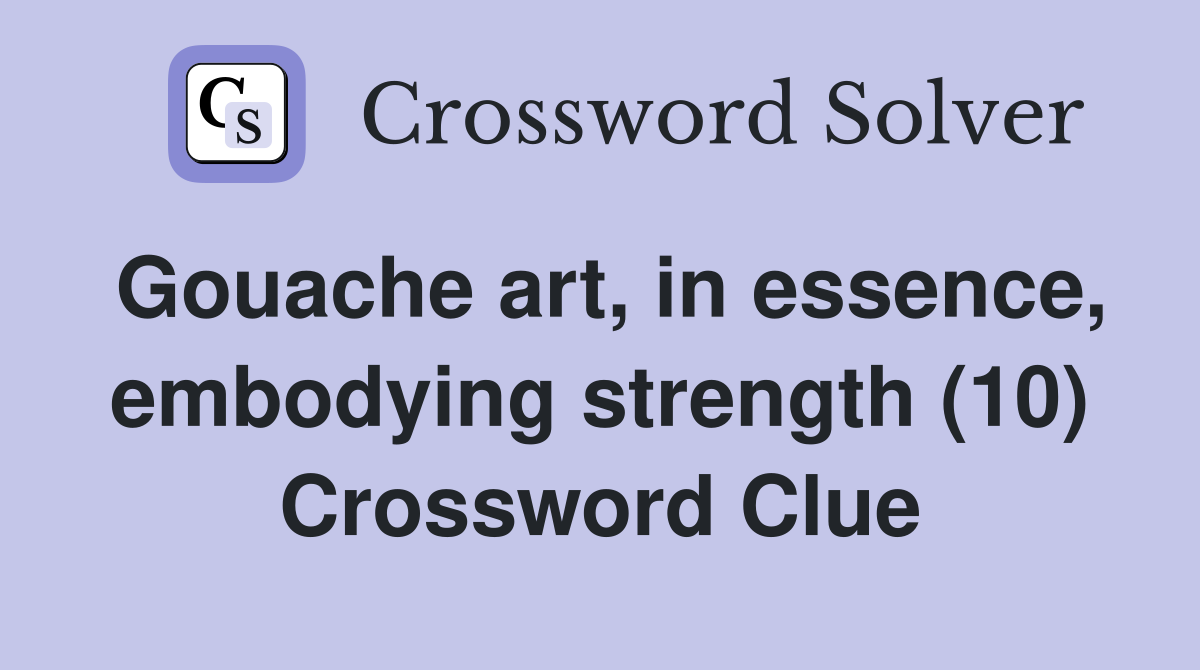 Gouache art, in essence, embodying strength (10) Crossword Clue