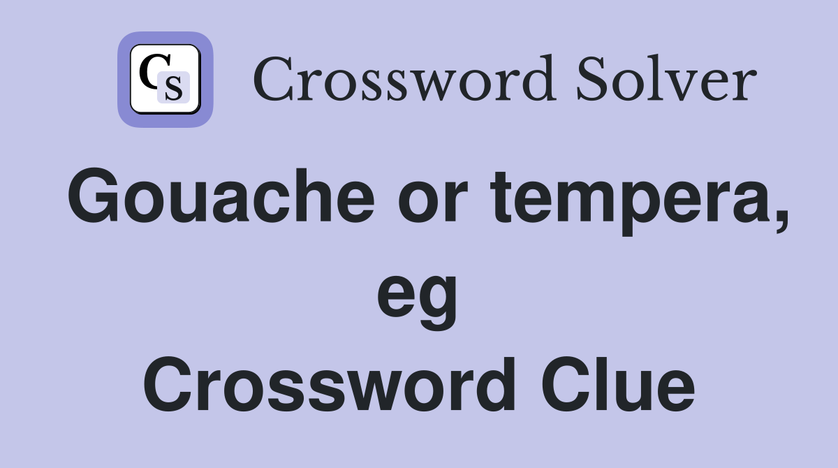 Gouache or tempera, eg Crossword Clue