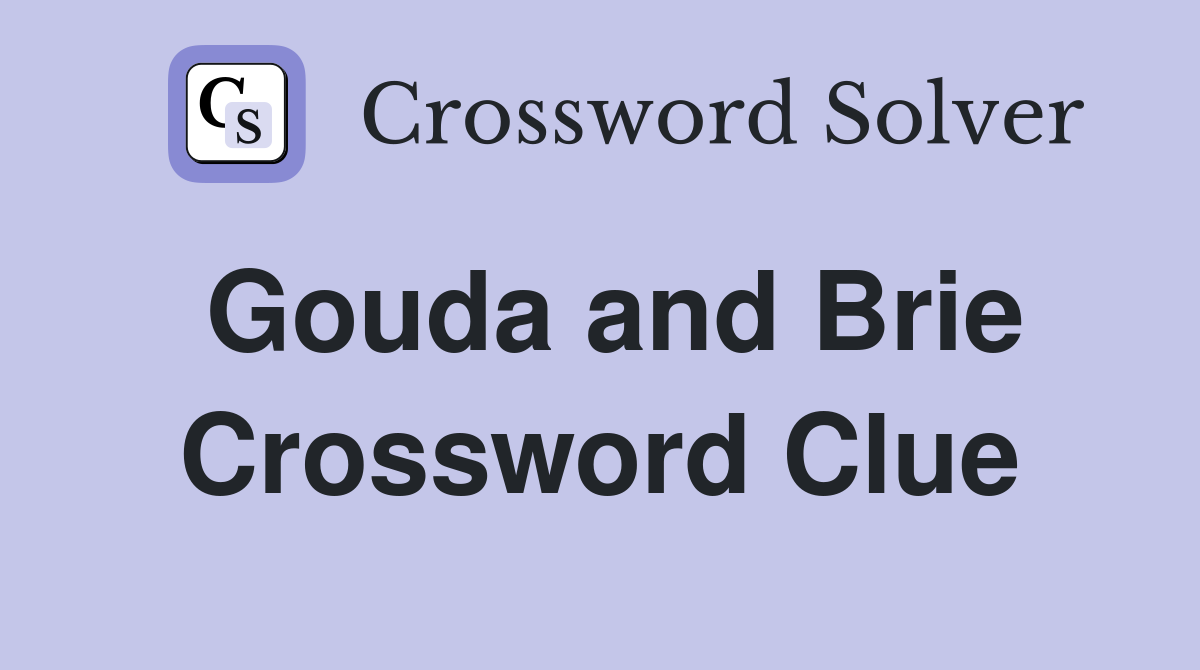 Gouda and Brie Crossword Clue