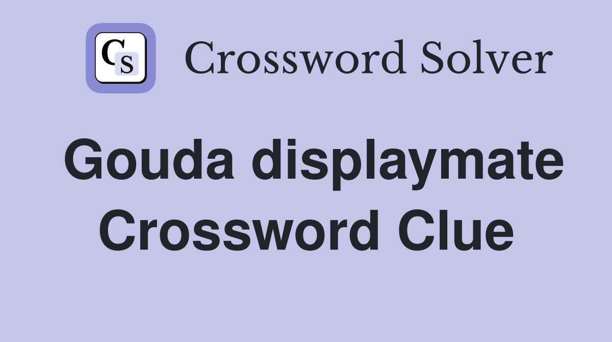 Gouda displaymate Crossword Clue