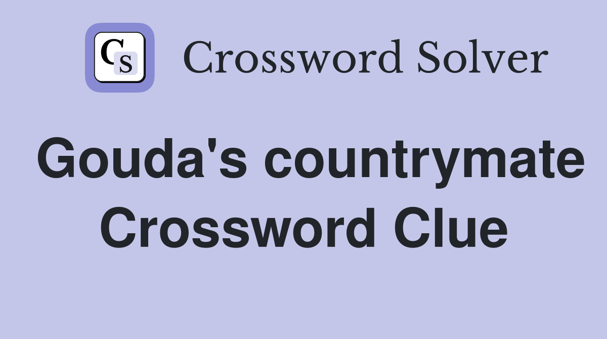 Gouda's countrymate Crossword Clue
