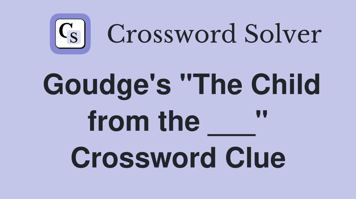 Goudge's "The Child from the ___" Crossword Clue