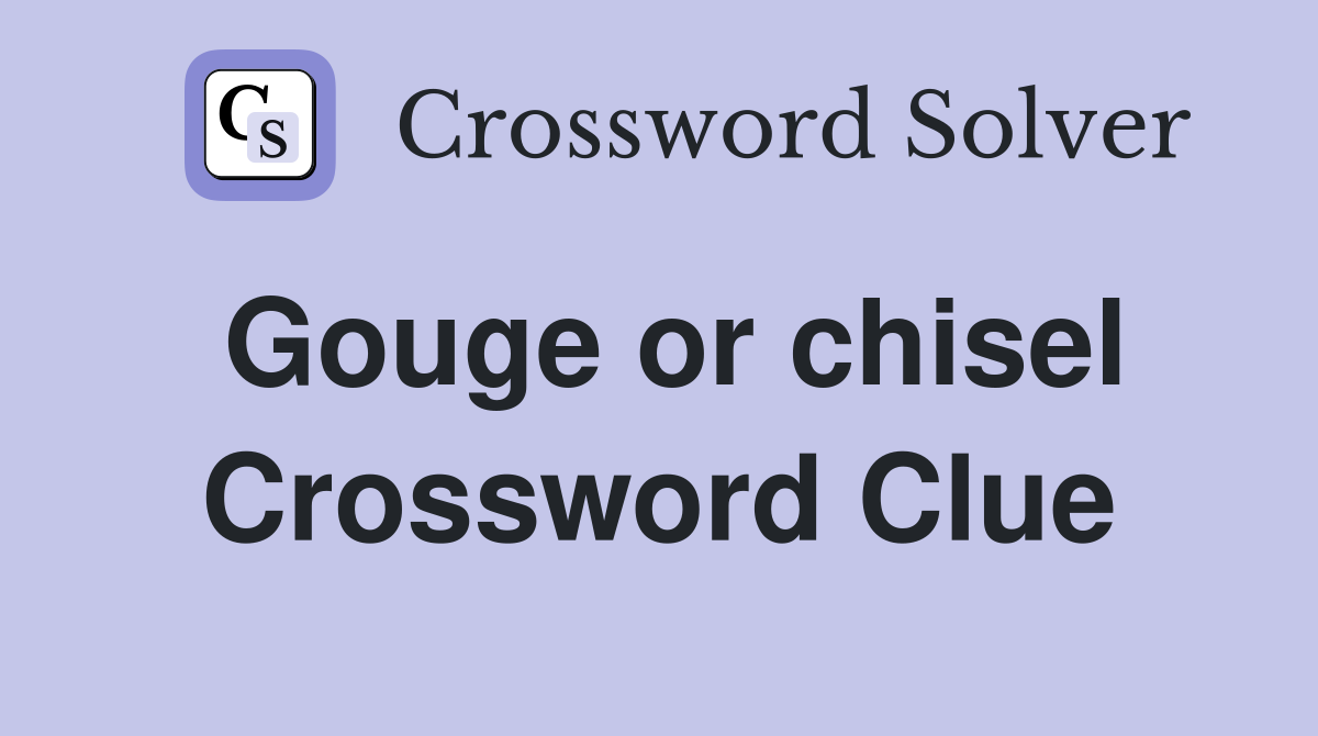 Gouge or chisel Crossword Clue