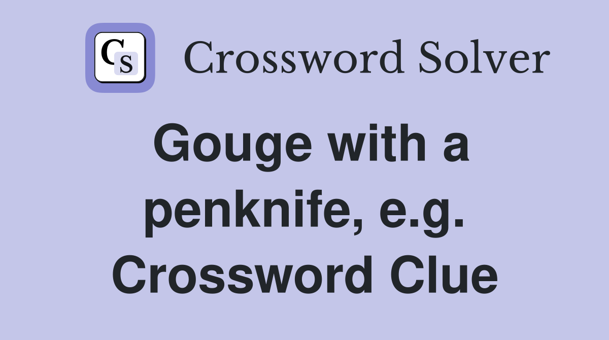 Gouge with a penknife, e.g. Crossword Clue