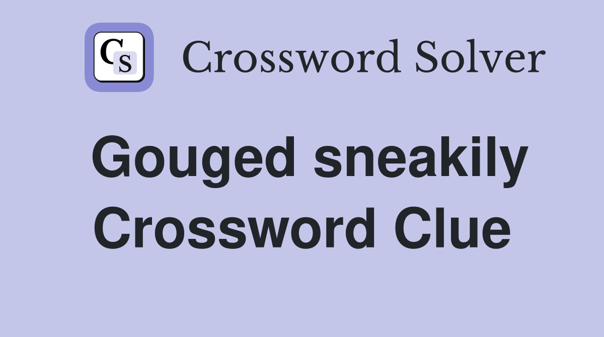 Gouged sneakily Crossword Clue