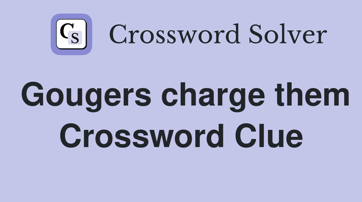 Gougers charge them Crossword Clue