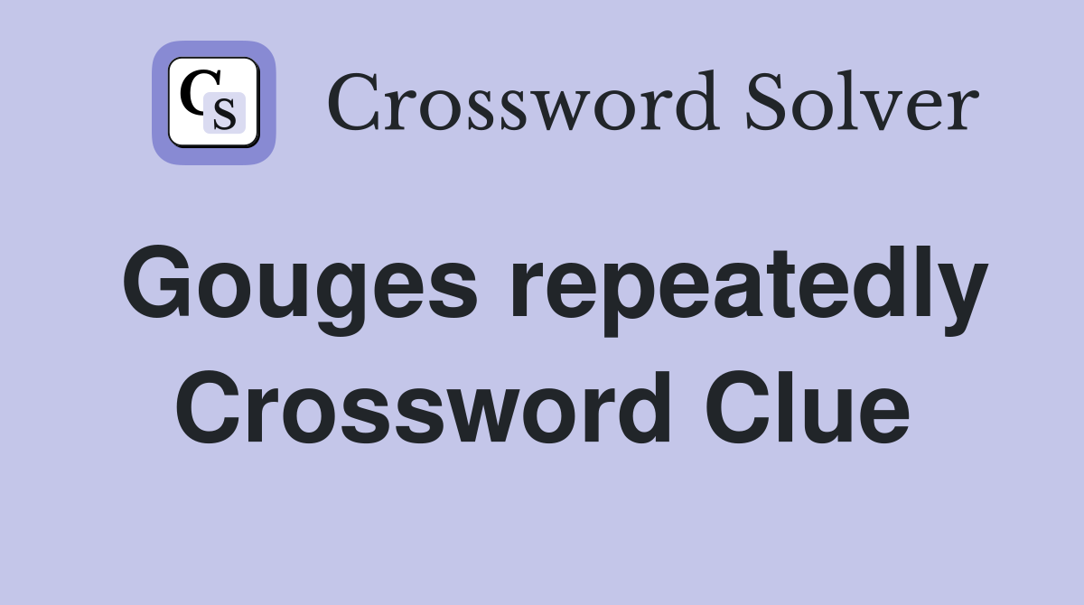 Gouges repeatedly Crossword Clue