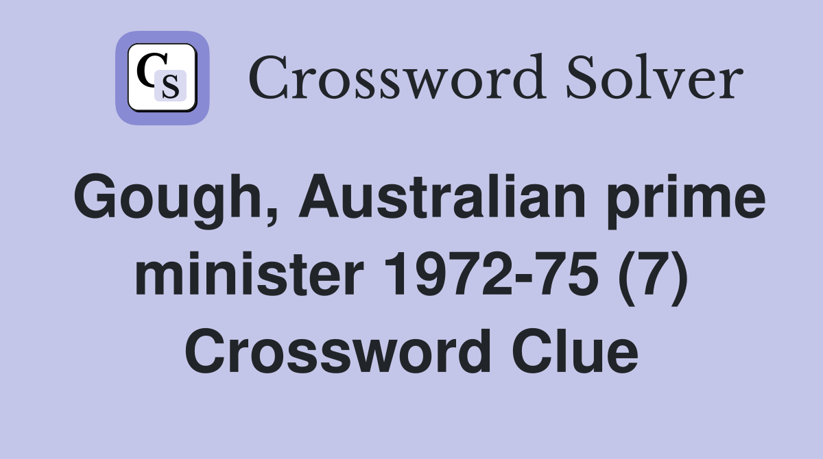 Gough, Australian prime minister 1972-75 (7) Crossword Clue