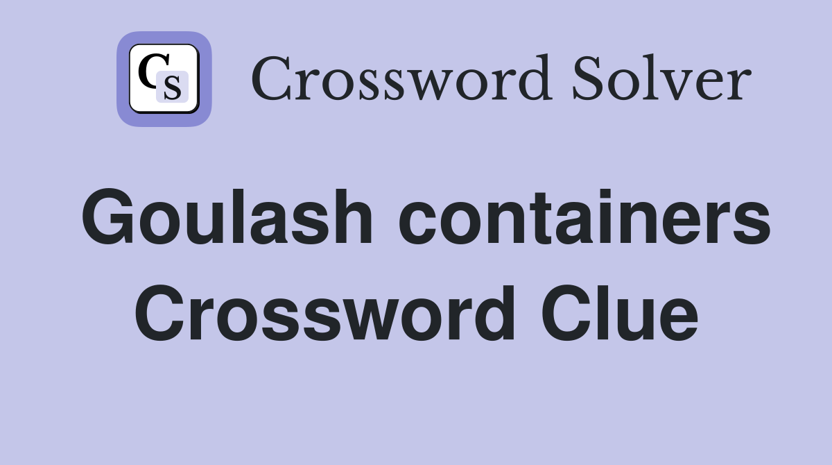 Goulash containers Crossword Clue