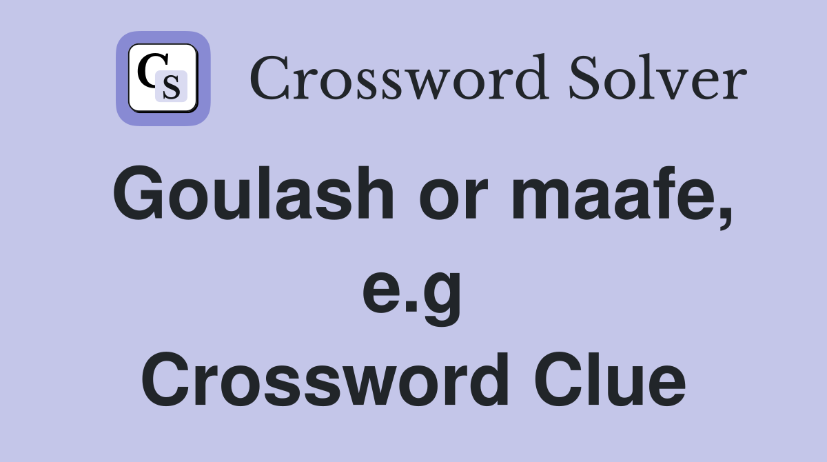 Goulash or maafe, e.g Crossword Clue