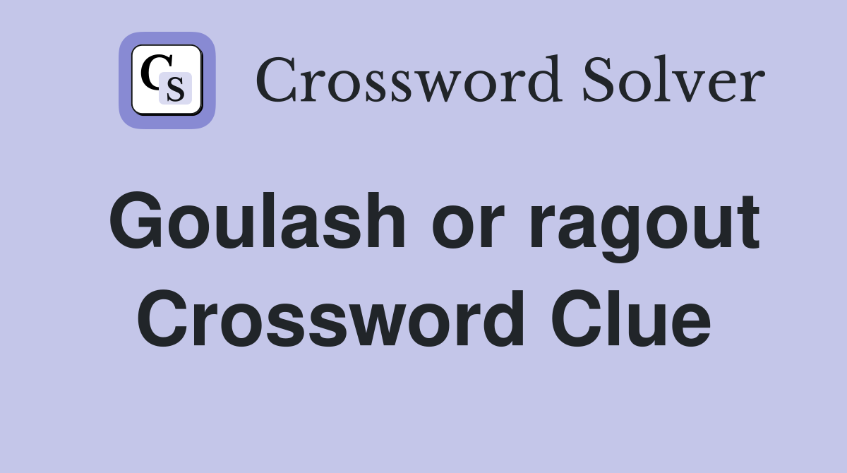 Goulash or ragout Crossword Clue