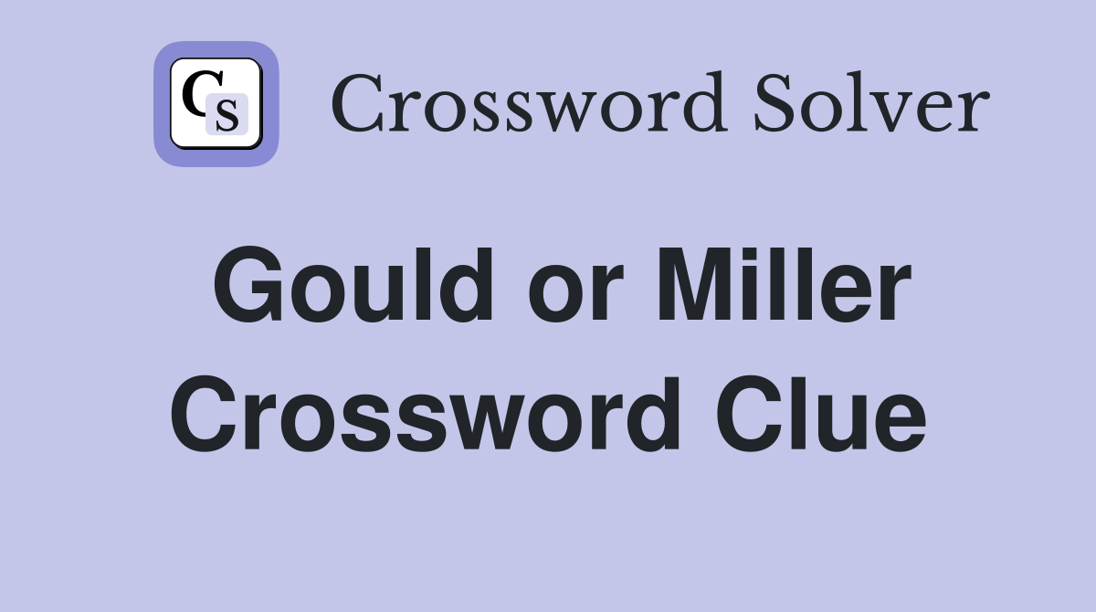 Gould or Miller Crossword Clue