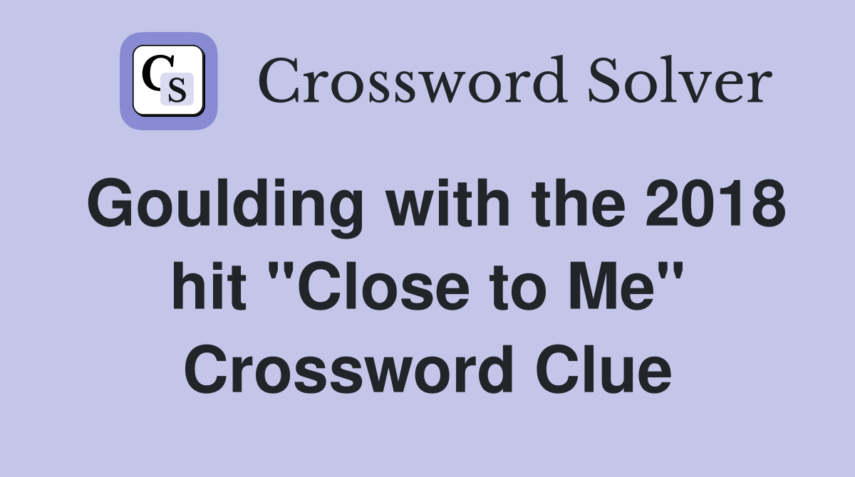 Goulding with the 2018 hit "Close to Me" Crossword Clue