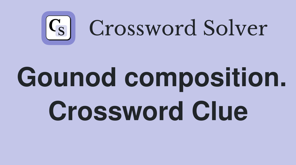 Gounod composition. Crossword Clue