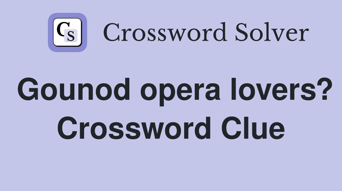 Gounod opera lovers? Crossword Clue
