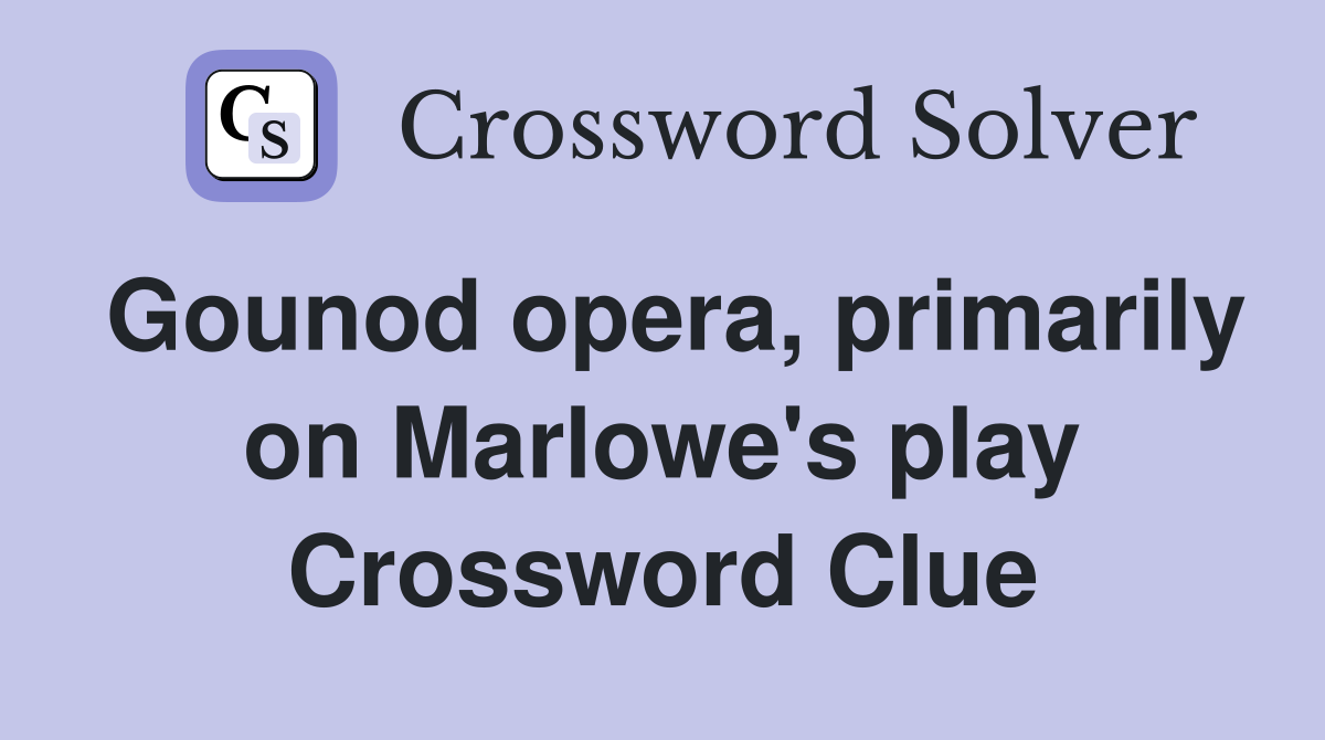 Gounod opera, primarily on Marlowe's play Crossword Clue