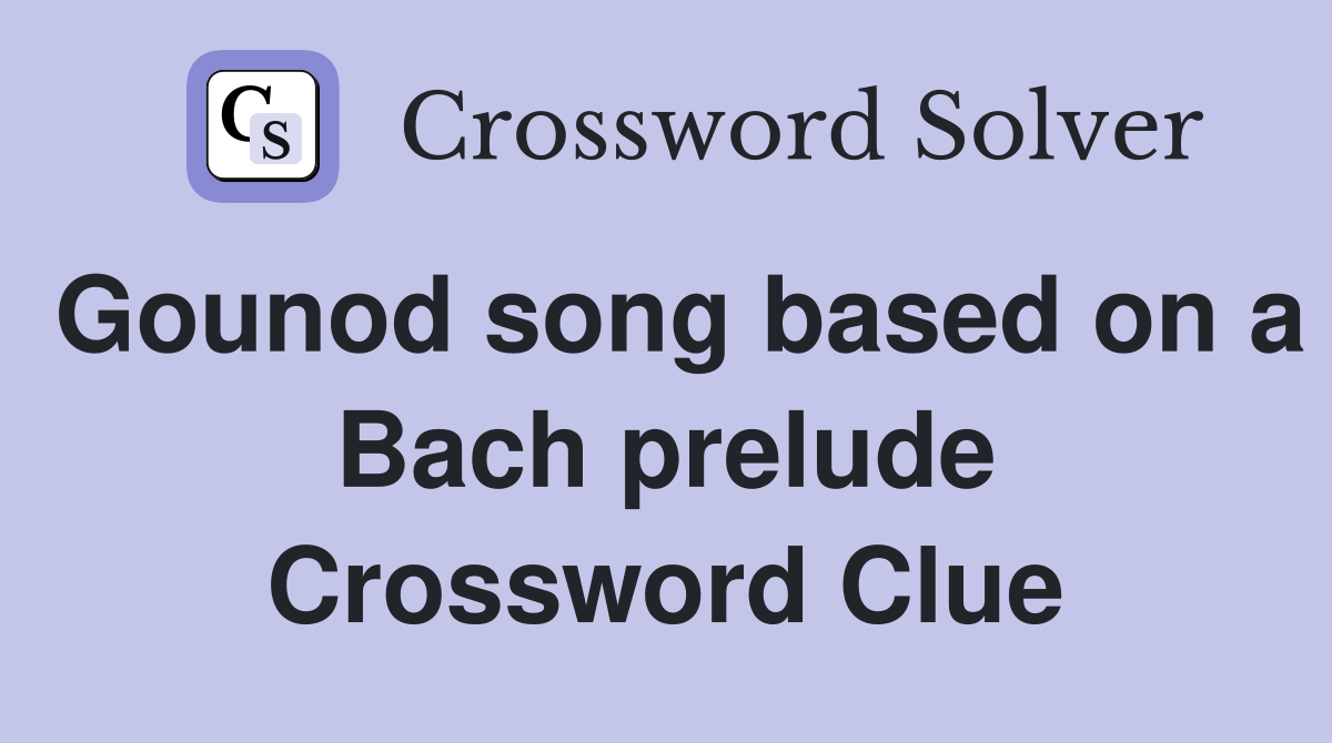Gounod song based on a Bach prelude Crossword Clue