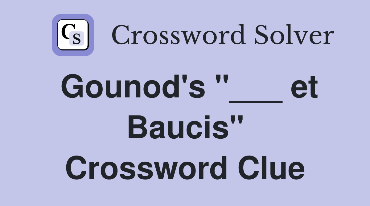 Gounod's "___ et Baucis" Crossword Clue