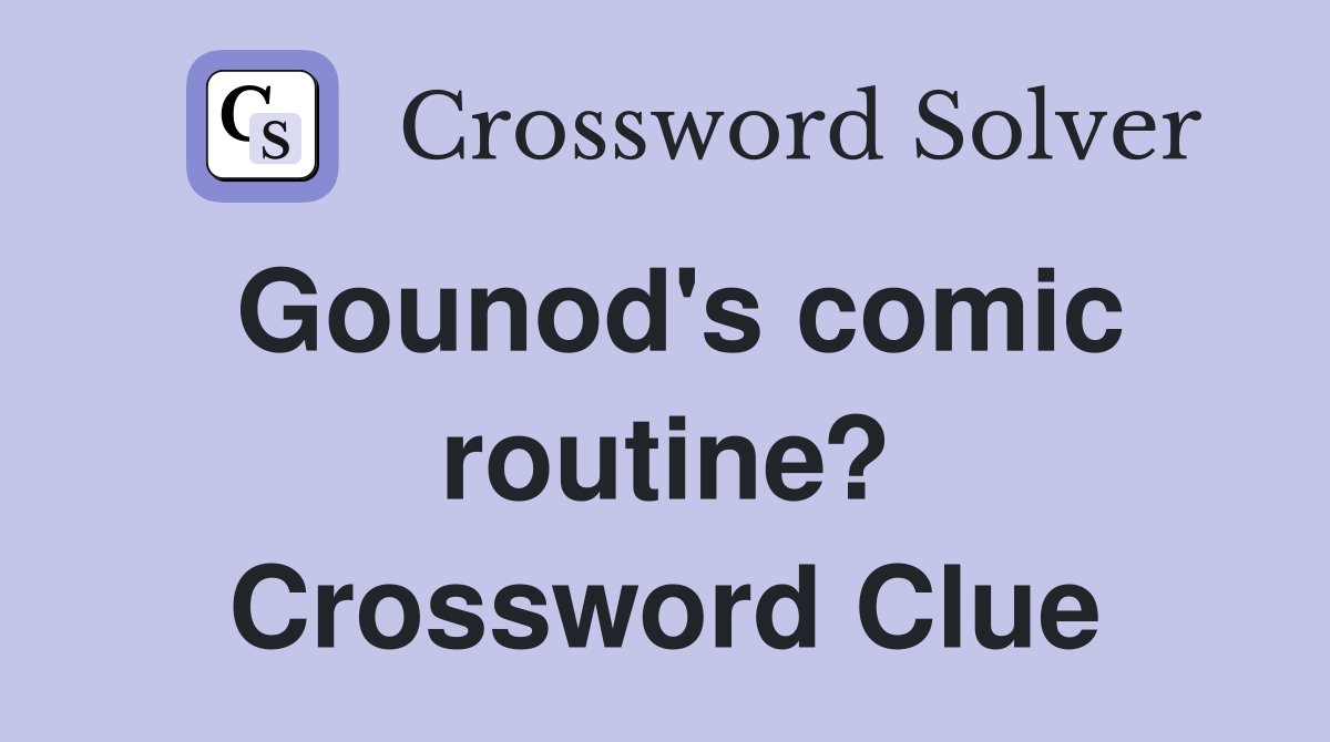 Gounod's comic routine? Crossword Clue