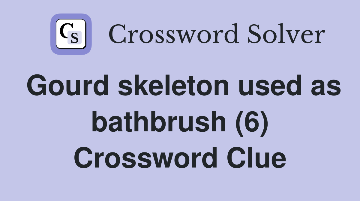 Gourd skeleton used as bathbrush (6) Crossword Clue