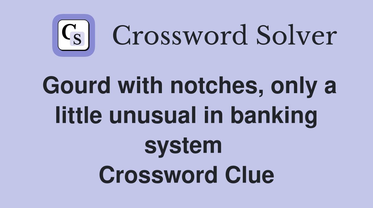 Gourd with notches, only a little unusual in banking system  Crossword Clue
