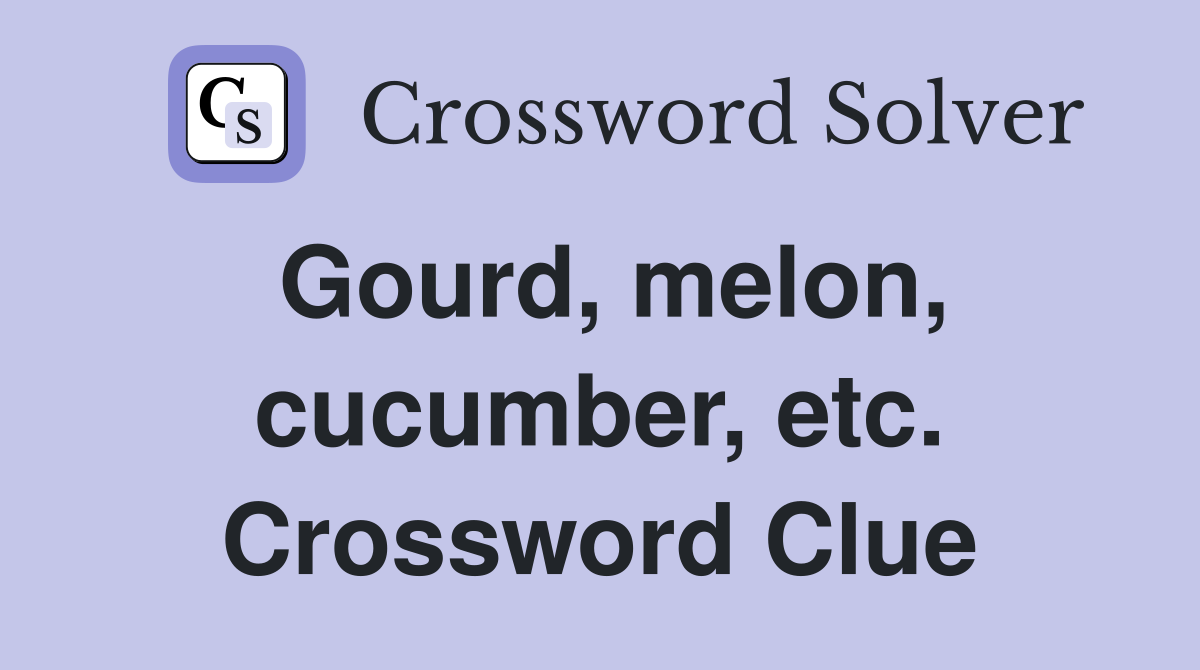 Gourd, melon, cucumber, etc. Crossword Clue
