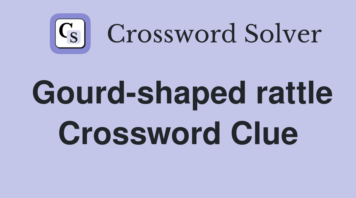 Gourd-shaped rattle Crossword Clue