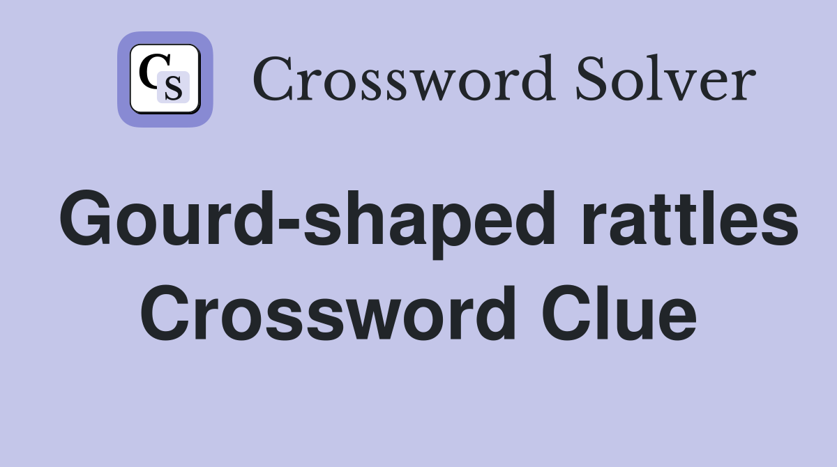 Gourd-shaped rattles Crossword Clue