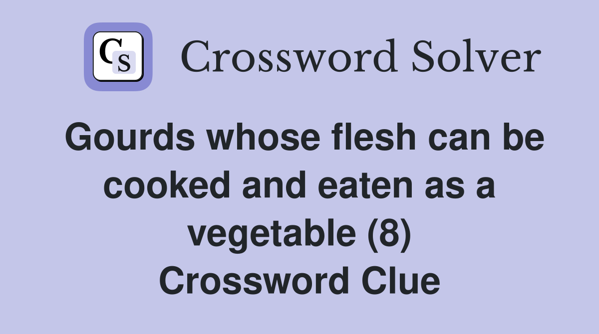 Gourds whose flesh can be cooked and eaten as a vegetable (8) Crossword Clue