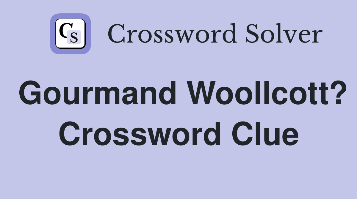 Gourmand Woollcott? Crossword Clue