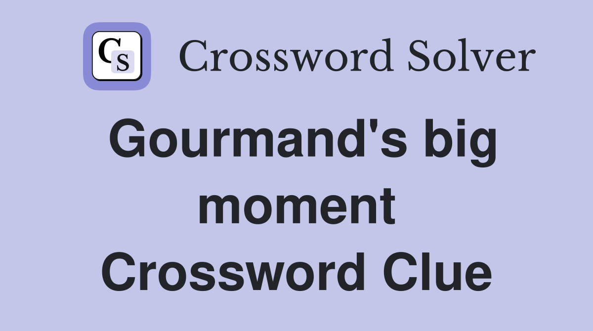 Gourmand's big moment Crossword Clue