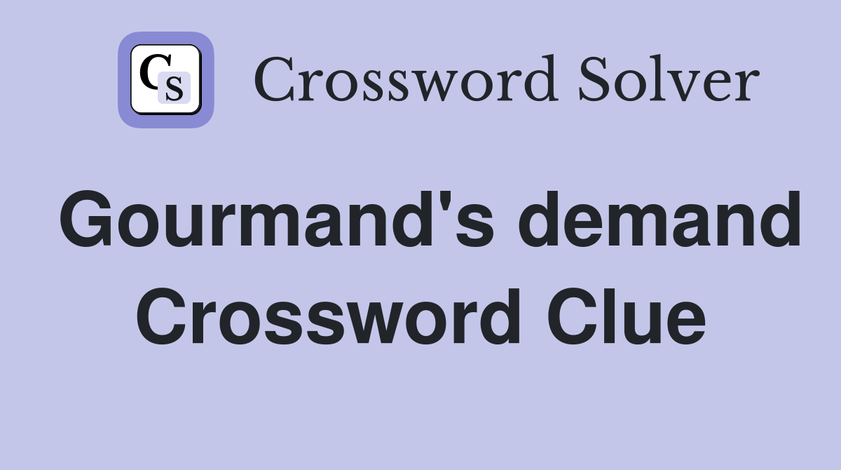 Gourmand's demand Crossword Clue