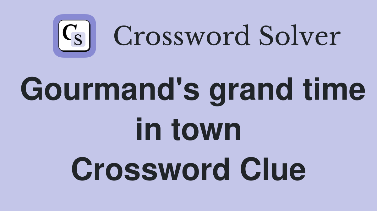 Gourmand's grand time in town Crossword Clue