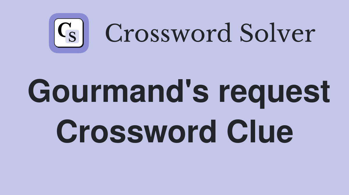 Gourmand's request Crossword Clue