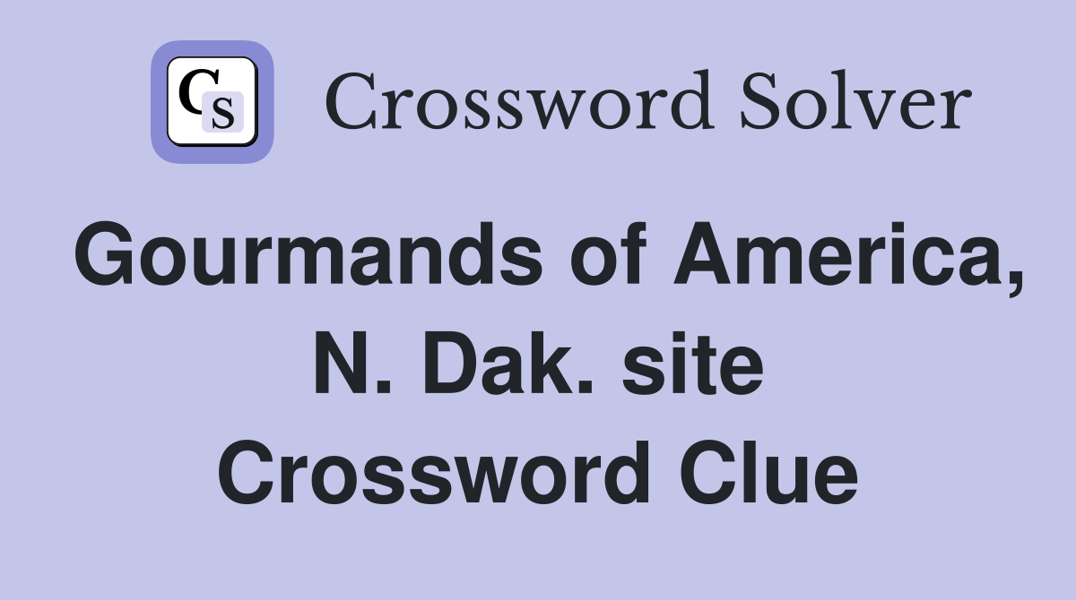 Gourmands of America, N. Dak. site Crossword Clue
