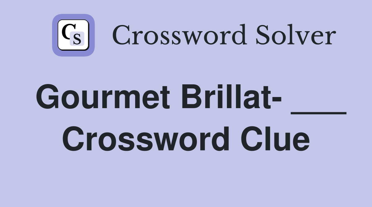Gourmet Brillat- ___ Crossword Clue