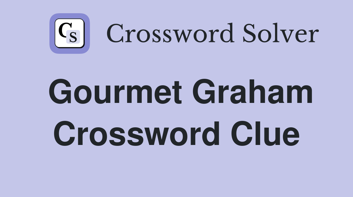 Gourmet Graham Crossword Clue