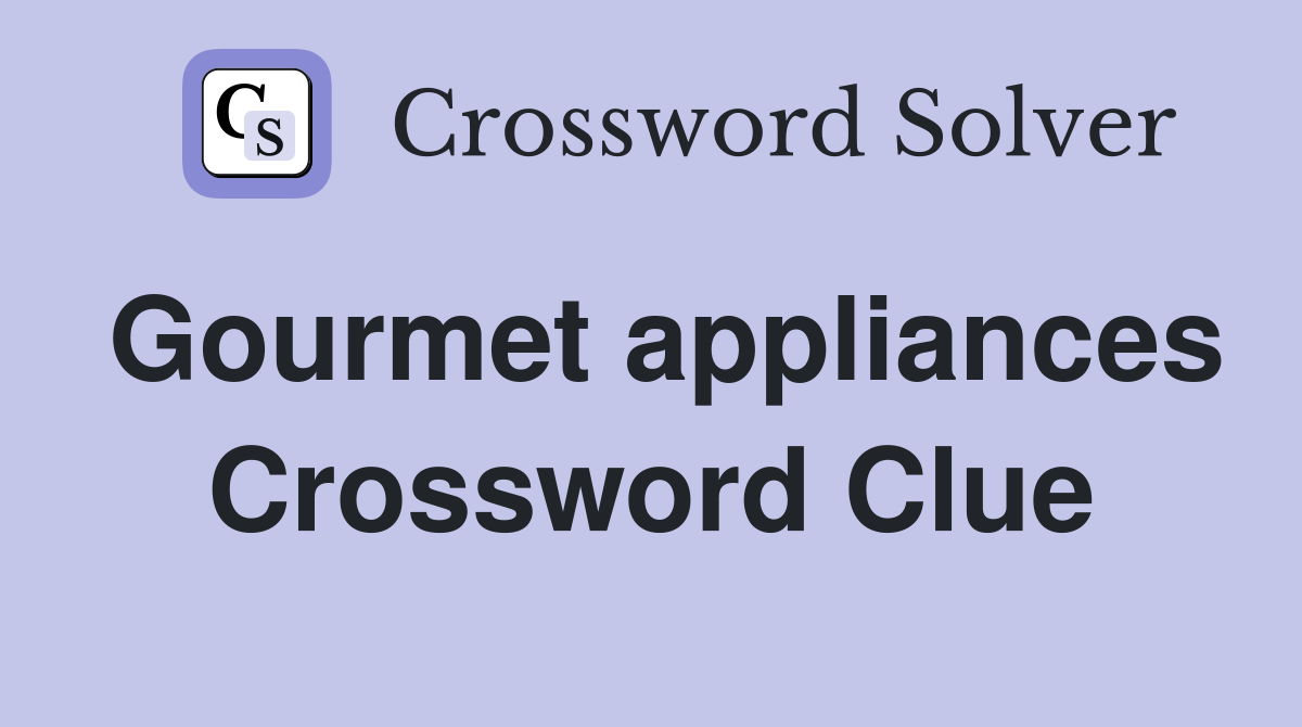 Gourmet appliances Crossword Clue