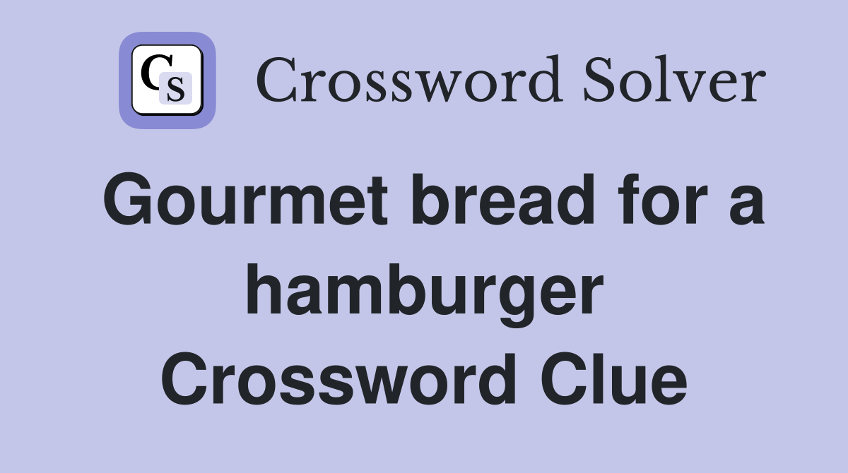 Gourmet bread for a hamburger Crossword Clue