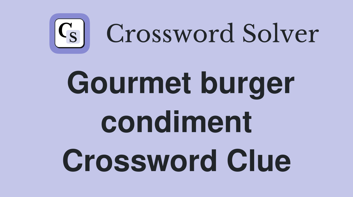 Gourmet burger condiment Crossword Clue