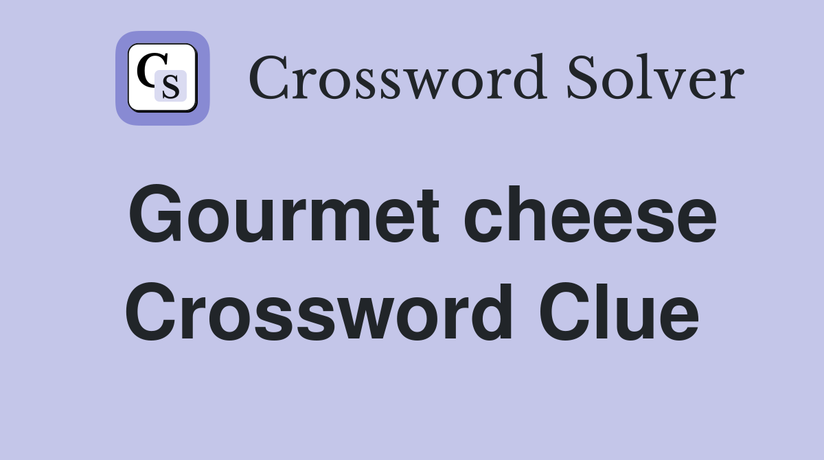 Gourmet cheese Crossword Clue