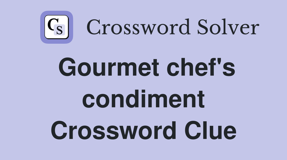 Gourmet chef's condiment Crossword Clue