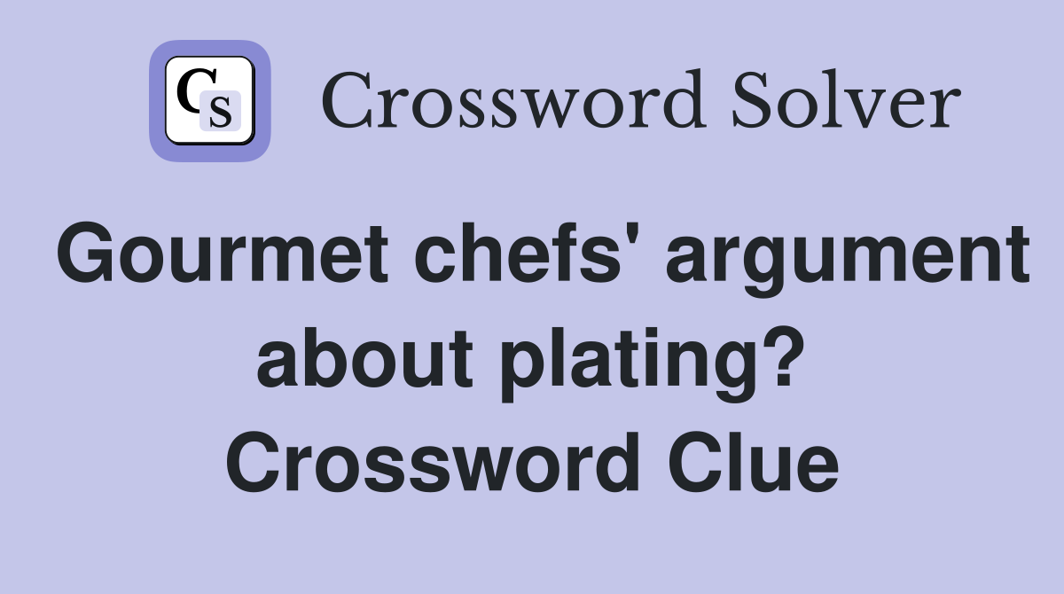 Gourmet chefs' argument about plating? Crossword Clue