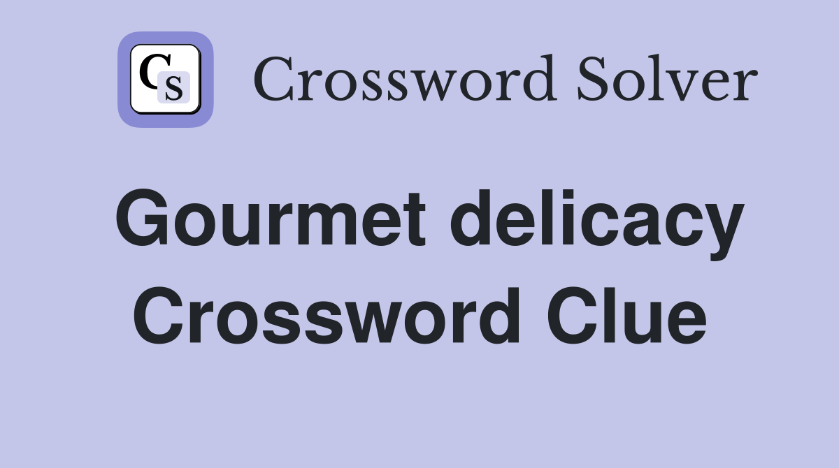 Gourmet delicacy Crossword Clue